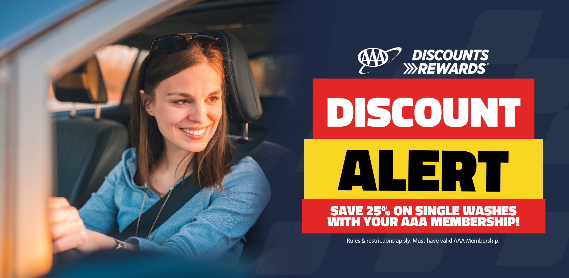 Woman driving safely, smiling. AAA Discount Rewards logo above text that reads: "Discount Alert. Save 25% on single washes with your AAA Membership! Rules and restrictions apply. Must have a valid AAA Membership."